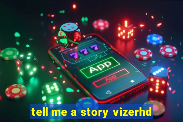 tell me a story vizerhd